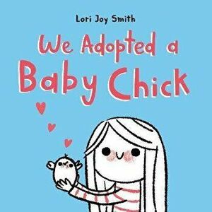 We Adopted A Baby Chick, Hardback - Lori Joy Smith imagine