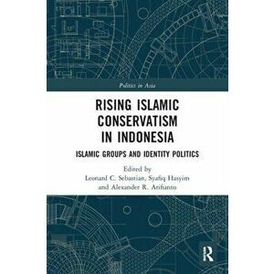 Rising Islamic Conservatism inIndonesia. Islamic Groups and Identity Politics, Paperback - *** imagine
