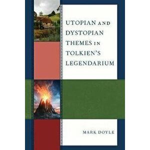 Utopian and Dystopian Themes in Tolkien's Legendarium, Paperback - Mark Doyle imagine