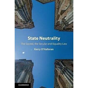 State Neutrality. The Sacred, the Secular and Equality Law, Paperback - Kerry O'Halloran imagine