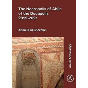 The Necropolis of Abila of the Decapolis 2019-2021, Paperback - *** imagine