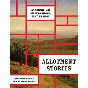 Allotment Stories. Indigenous Land Relations under Settler Siege, Paperback - *** imagine