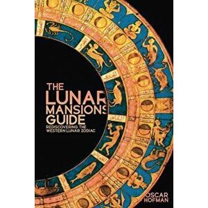 The Lunar Mansions Guide. Rediscovering the Western Lunar Zodiac, Paperback - Oscar Hofman imagine
