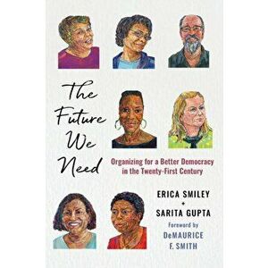 The Future We Need. Organizing for a Better Democracy in the Twenty-First Century, Paperback - Sarita Gupta imagine