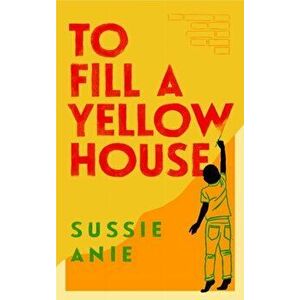 To Fill a Yellow House, Paperback - Sussie Anie imagine