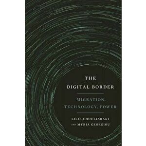 The Digital Border. Migration, Technology, Power, Paperback - Myria Georgiou imagine