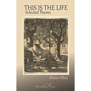 This Is The Life. Selected Poems, Paperback - Alistair Elliot imagine
