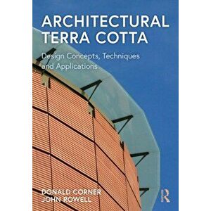 Architectural Terra Cotta. Design Concepts, Techniques and Applications, Paperback - John Rowell imagine