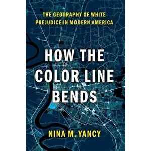 How the Color Line Bends. The Geography of White Prejudice in Modern America, Paperback - *** imagine