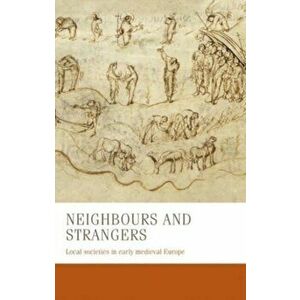 Neighbours and Strangers. Local Societies in Early Medieval Europe, Paperback - *** imagine