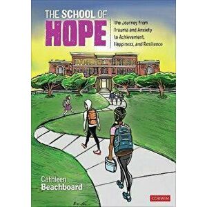 The School of Hope. The Journey From Trauma and Anxiety to Achievement, Happiness, and Resilience, Paperback - Cathleen Beachboard imagine