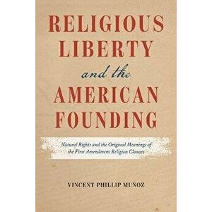 Religious Liberty and the American Founding. Natural Rights and the Original Meanings of the First Amendment Religion Clauses, Hardback - Vincent Phil imagine