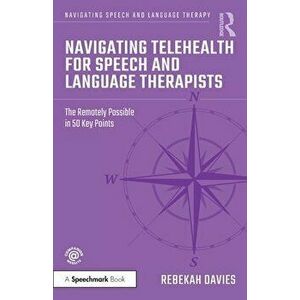 Navigating Telehealth for Speech and Language Therapists. The Remotely Possible in 50 Key Points, Paperback - Rebekah Davies imagine