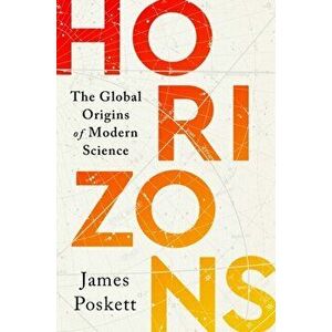 Horizons. The Global Origins of Modern Science, Hardback - James Poskett imagine