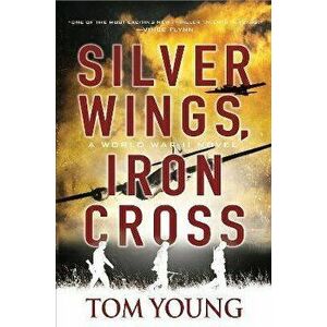 Silver Wings, Iron Cross, Paperback - Tom Young imagine