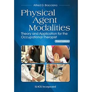 Physical Agent Modalities. Theory and Application for the Occupational Therapist, 3 Revised edition, Paperback - Alfred G. Bracciano imagine