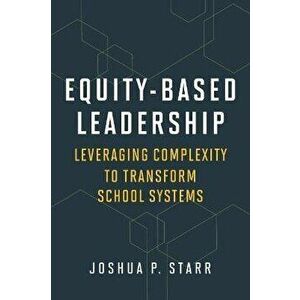 Equity-Based Leadership. Leveraging Complexity to Transform School Systems, Paperback - Joshua P. Starr imagine