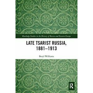 Late Tsarist Russia, 1881-1913, Paperback - Beryl Williams imagine