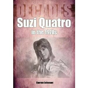 Suzi Quatro in the 1970s (Decades), Paperback - Darren Johnson imagine