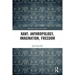 Kant: Anthropology, Imagination, Freedom, Paperback - *** imagine