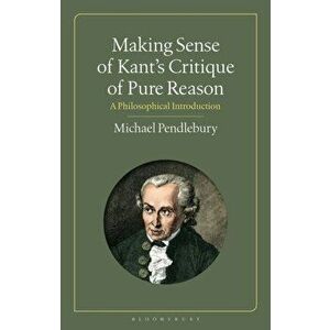 Making Sense of Kant's "Critique of Pure Reason". A Philosophical Introduction, Paperback - Michael Pendlebury imagine