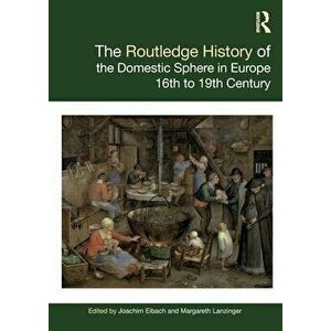 The Routledge History of the Domestic Sphere in Europe. 16th to 19th Century, Paperback - *** imagine