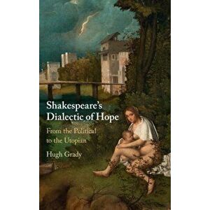 Shakespeare's Dialectic of Hope. From the Political to the Utopian, Hardback - *** imagine