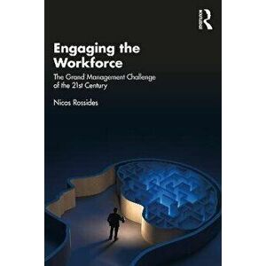 Engaging the Workforce. The Grand Management Challenge of the 21st Century, Paperback - Nicos Rossides imagine