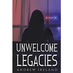 Unwelcome Legacies, Paperback - Andrew Ireland imagine