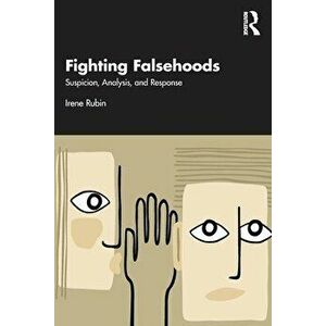 Fighting Falsehoods. Suspicion, Analysis, and Response, Paperback - Irene Rubin imagine