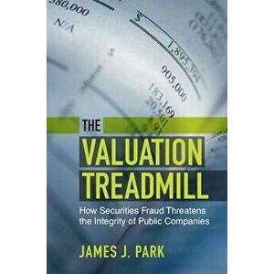 The Valuation Treadmill. How Securities Fraud Threatens the Integrity of Public Companies, Paperback - *** imagine