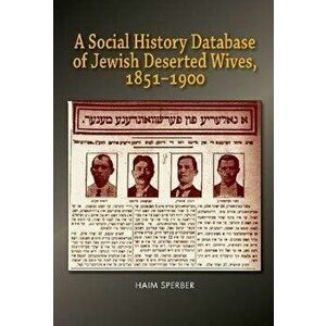A Social History Database of East European Jewish Deserted Wives, 1851-1900, Paperback - Dr Haim Sperber imagine