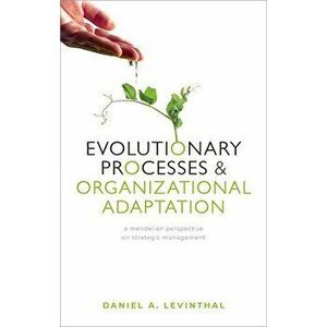 Evolutionary Processes and Organizational Adaptation. A Mendelian Perspective on Strategic Management, Hardback - *** imagine