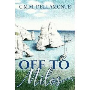 Off to Milos, Paperback - C.M.M Dellamonte imagine