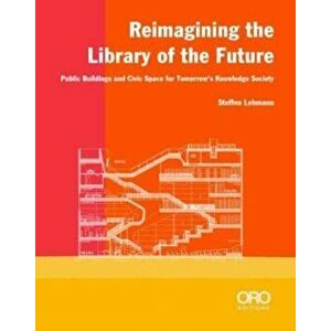 Reimagining the Library of the Future. Public Buildings and Civic Space for Tomorrow's Knowledge Society, Paperback - Steffen Lehmann imagine