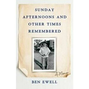 Sunday Afternoons and Other Times Remembered. A Memoir, Paperback - Ben Ewell imagine