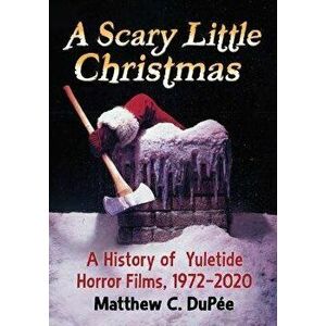 A Scary Little Christmas. A History of Yuletide Horror Films, 1972-2020, Paperback - Matthew C. DuPee imagine