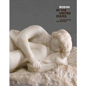 Rodin in the United States. Confronting the Modern, Hardback - *** imagine