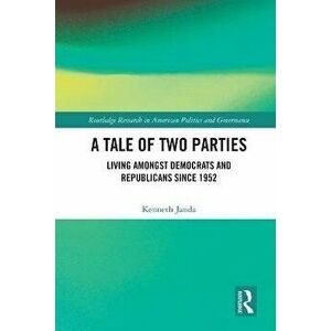 A Tale of Two Parties. Living Amongst Democrats and Republicans Since 1952, Paperback - Kenneth Janda imagine