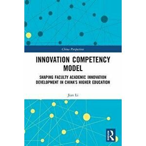 Innovation Competency Model. Shaping Faculty Academic Innovation Development in China's Higher Education, Paperback - Jian Li imagine