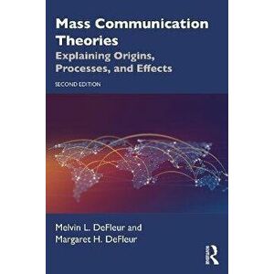 Mass Communication Theories. Explaining Origins, Processes, and Effects, 2 ed, Paperback - Margaret H. DeFleur imagine