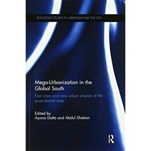 Mega-Urbanization in the Global South. Fast cities and new urban utopias of the postcolonial state, Paperback - *** imagine