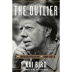 The Outlier. The Unfinished Presidency of Jimmy Carter, Paperback - Kai Bird imagine