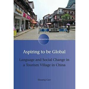 Aspiring to be Global. Language and Social Change in a Tourism Village in China, Paperback - Shuang Gao imagine