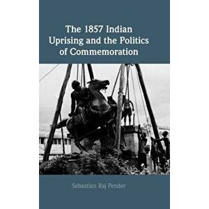 The 1857 Indian Uprising and the Politics of Commemoration, Hardback - *** imagine