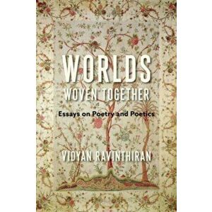Worlds Woven Together. Essays on Poetry and Poetics, Paperback - Vidyan Ravinthiran imagine
