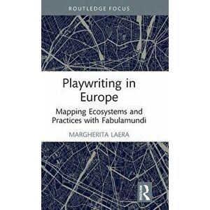 Playwriting in Europe. Mapping Ecosystems and Practices with Fabulamundi, Hardback - Margherita Laera imagine