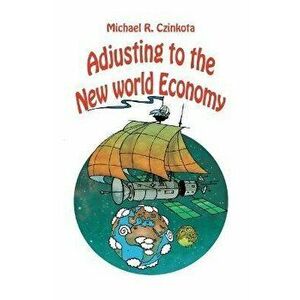 Adjusting to the New World Economy, Paperback - Michael Czinkota imagine