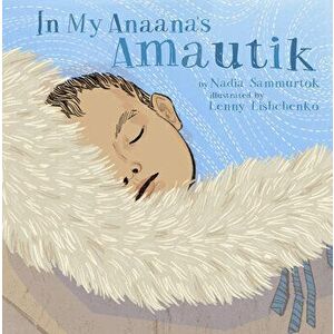 In My Anaana's Amautik. Board Book Edition, Board book - Nadia Sammurtok imagine