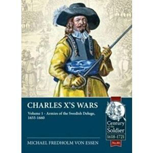 Charles X's Wars Volume 1. The Swedish Deluge, 1655-1660, Paperback - Michael Fredholm von Essen imagine